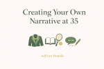 Creating Your Own Narrative at 35 — Self-Care Portfolio