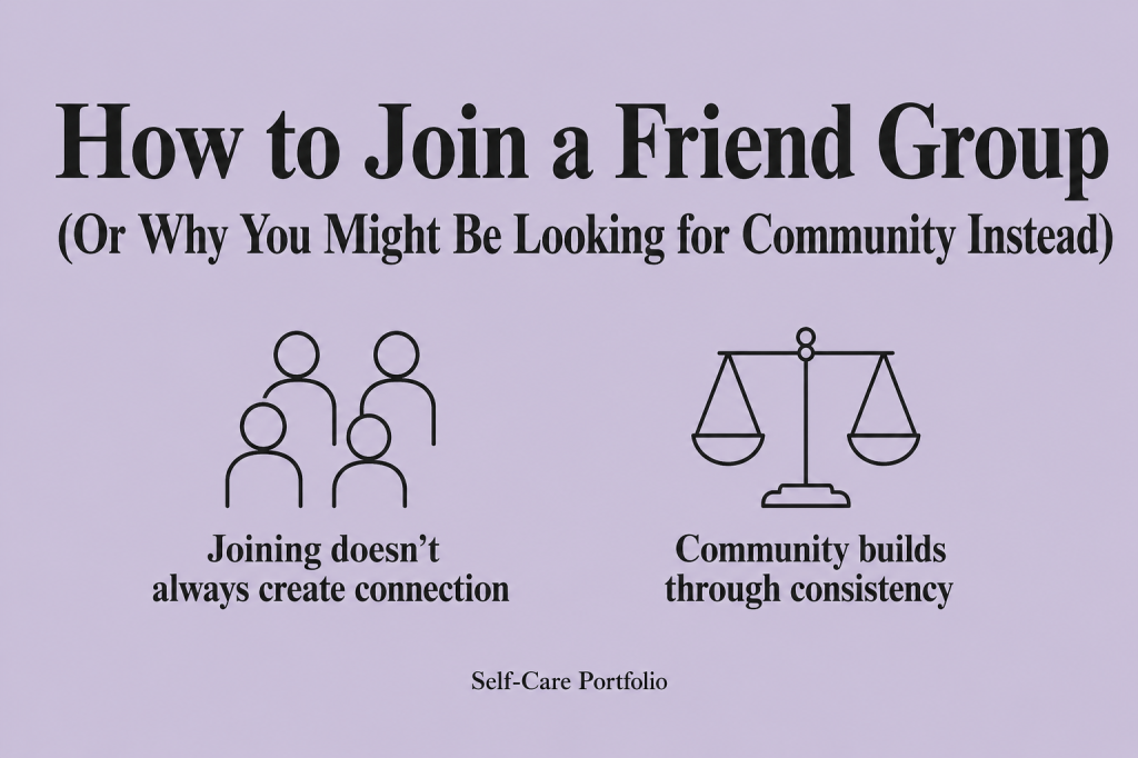 Minimalist lavender infographic titled “How to Join a Friend Group (Or Why You Might Be Looking for Community Instead)” with two line icons: a group of people with the text “Joining doesn’t always create connection” and a balance scale with “Community builds through consistency,” plus a small “Self-Care Portfolio” footer.